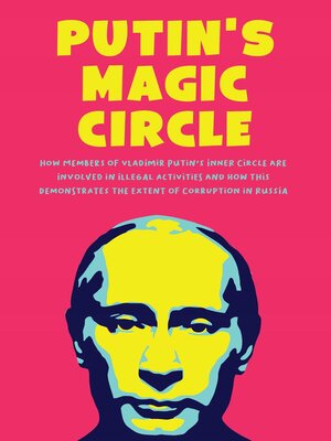 cover image of Putin's Magic Circle  How Members of Vladimir Putin's Inner Circle are Involved in Illegal Activities and how this Demonstrates the Extent of Corruption in Russia